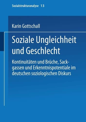 Soziale Ungleichheit und Geschlecht: Kontinuitäten und Brüche, Sackgassen und Erkenntnispotentiale im deutschen soziologischen Diskurs (Sozialstrukturanalyse, 13) (German Edition)