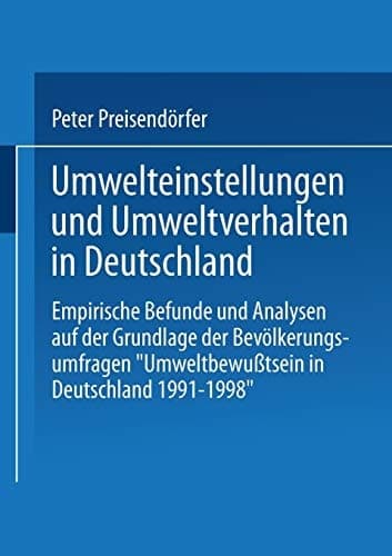 Umwelteinstellungen und Umweltverhalten in Deutschland: Empirische Befunde und Analysen auf der Grundlage der Bevölkerungsumfragen „Umweltbewußtsein in Deutschland 1991–1998“ (German Edition)