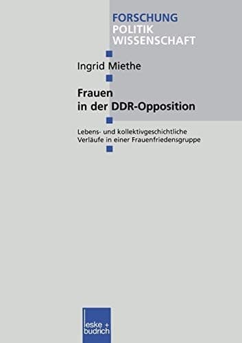 Frauen in der DDR-Opposition: Lebens- und kollektivgeschichtliche Verläufe in einer Frauenfriedensgruppe (Forschung Politik, 36) (German Edition)