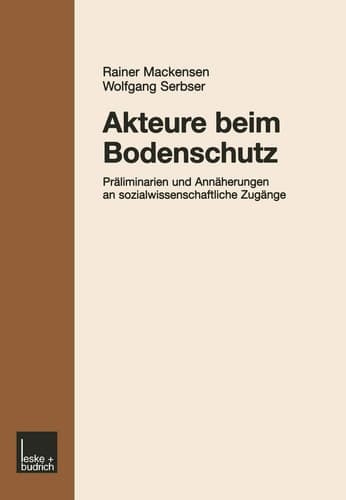 Akteure beim Bodenschutz Präliminarien und Annäherungen an sozialwissenschaftliche Zugänge Sozialwissenschaftliche Beiträge zur Bearbeitung von praktischen Problemen im Umweltschutz am Beispiel des Bodenschutzes und Ergebnisse ihrer Diskussion auf einem Workshop im Mai 1998 in Berlin