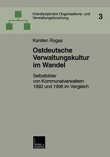 Ostdeutsche Verwaltungskultur im Wandel: Selbstbilder von Kommunalverwaltern 1992 und 1996 im Vergleich (Interdisziplinäre Organisations- und Verwaltungsforschung, 3) (German Edition)
