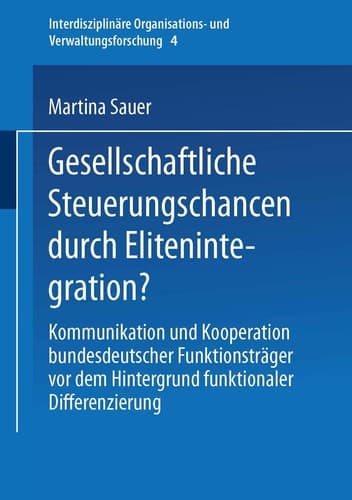 Gesellschaftliche Steuerungschancen durch Elitenintegration? Kommunikation und Kooperation bundesdeutscher Funktionsträger vor dem Hintergrund funktionaler Differenzierung