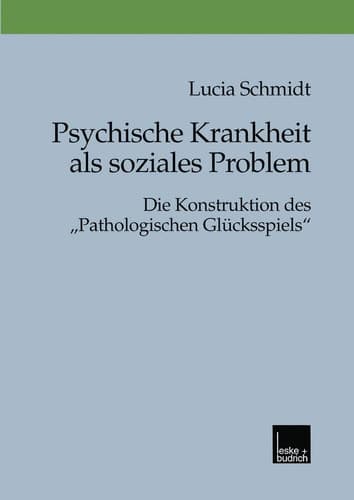Psychische Krankheit als soziales Problem Die Konstruktion des „Pathologischen Glücksspiels“