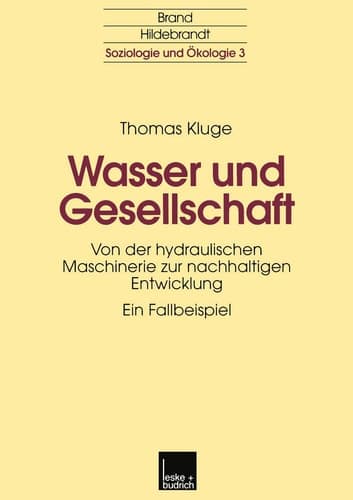 Wasser und Gesellschaft: Von der hydraulischen Maschinerie zur nachhaltigen Entwicklung (Soziologie und Ökologie, 3) (German Edition)