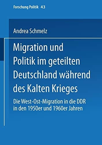 Migration und Politik im geteilten Deutschland während des Kalten Krieges: Die West-Ost-Migration in die DDR in den 1950er und 1960er Jahren (Forschung Politik, 43) (German Edition)