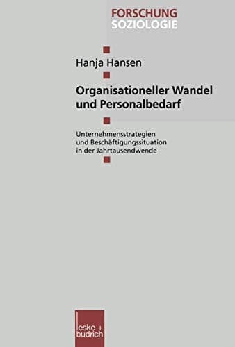 Organisationeller Wandel und Personalbedarf Unternehmensstrategien und Beschäftigungssituation Ende der neunziger Jahre