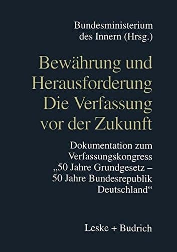 Bewährung und Herausforderung Die Verfassung vor der Zukunft Dokumentation zum Verfassungskongreß „50 Jahre Grundgesetz/50 Jahre Bundesrepublik Deutschland“ vom 6. bis 8. Mai 1999 in Bonn