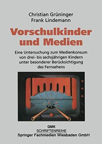 Vorschulkinder und Medien: Eine Untersuchung zum Medienkonsum von drei- bis sechsjährigen Kindern unter besonderer Berücksichtigung des Fernsehens ... (GMK), 12) (German Edition)