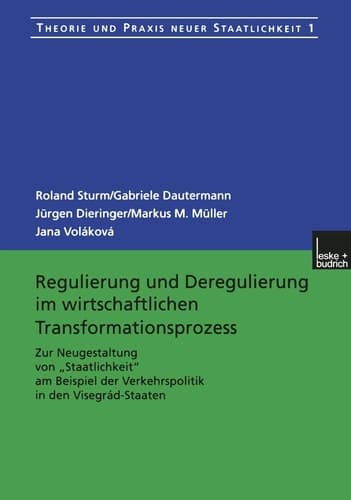 Regulierung und Deregulierung im wirtschaftlichen Transformationsprozess Zur Neugestaltung von „Staatlichkeit“ am Beispiel der Verkehrspolitik in den Visegrád-Staaten