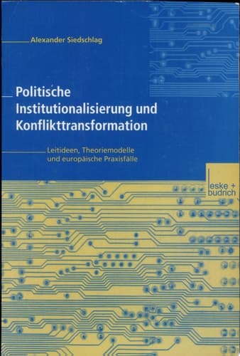 Politische Institutionalisierung und Konflikttransformation Leitideen, Theoriemodelle und europäische Praxisfälle