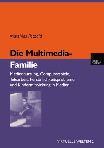 Die Multimedia-Familie: Mediennutzung, Computerspiele, Telearbeit, Persönlichkeitsprobleme und Kindermitwirkung in Medien (Virtuelle Welten, 2) (German Edition)