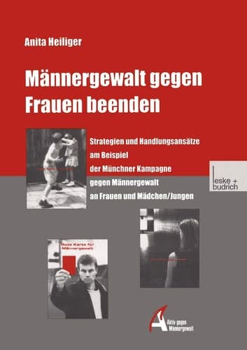 Männergewalt gegen Frauen beenden Strategien und Handlungsansätze am Beispiel der Münchner Kampagne gegen Männergewalt an Frauen und Mädchen/Jungen