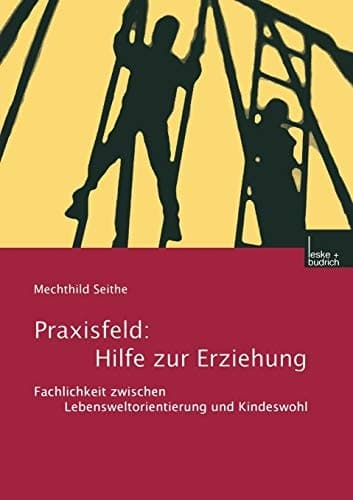 Praxisfeld: Hilfe zur Erziehung Fachlichkeit zwischen Lebensweltorientierung und Kindeswohl