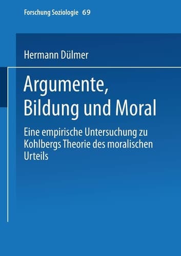 Argumente, Bildung und Moral: Eine empirische Untersuchung zu Kohlbergs Theorie des moralischen Urteils (Forschung Soziologie, 69) (German Edition)