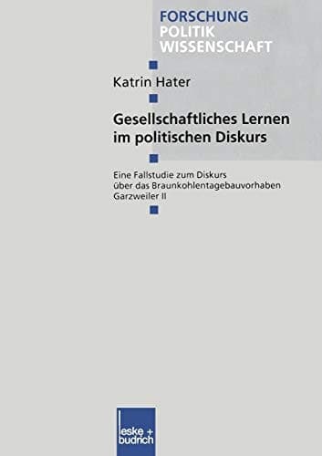 Gesellschaftliches Lernen im politischen Diskurs Eine Fallstudie zum Diskurs über das Braunkohlentagebauvorhaben Garzweiler II