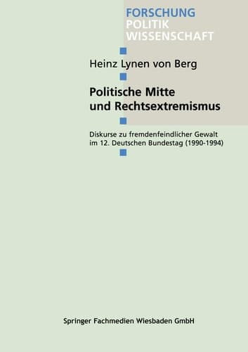 Politische Mitte und Rechtsextremismus: Diskurse zu fremdenfeindlicher Gewalt im 12. Deutschen Bundestag (1990–1994) (Forschung Politik, 72) (German Edition)
