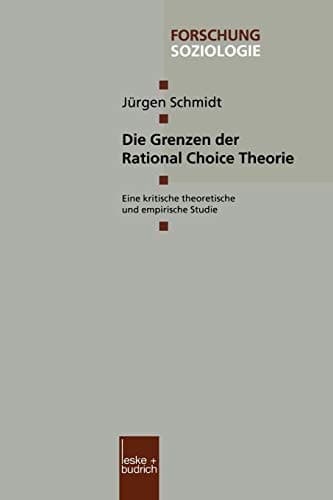 Die Grenzen der Rational Choice Theorie: Eine kritische theoretische und empirische Studie (Forschung Soziologie, 80) (German Edition)