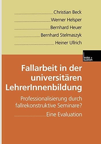 Fallarbeit in der universitären LehrerInnenbildung Professionalisierung durch fallrekonstruktive Seminare? Eine Evaluation
