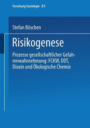 Risikogenese: Prozesse gesellschaftlicher Gefahrenwahrnehmung: FCKW, DDT, Dioxin und Ökologische Chemie (Forschung Soziologie, 81) (German Edition)