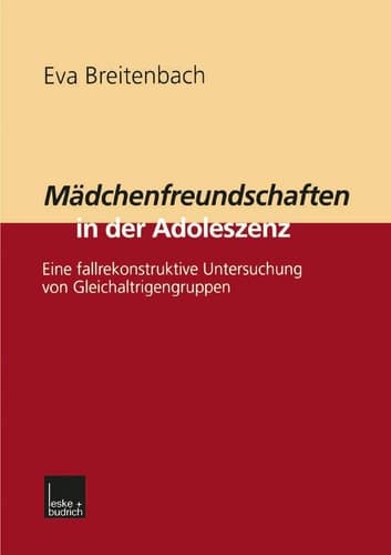 Mädchenfreundschaften in der Adoleszenz Eine fallrekonstruktive Untersuchung von Gleichaltrigengruppen