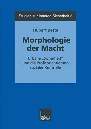 Morphologie der Macht: Urbane „Sicherheit“ und die Profitorientierung sozialer Kontrolle (Studien zur Inneren Sicherheit, 3) (German Edition)