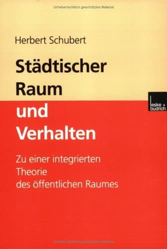 Städtischer Raum und Verhalten Zu einer integrierten Theorie des öffentlichen Raumes