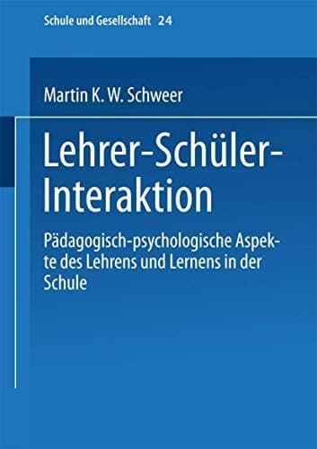 Lehrer-Schüler-Interaktion pädagogisch-psychologische Aspekte des Lehrens und Lernens in der Schule