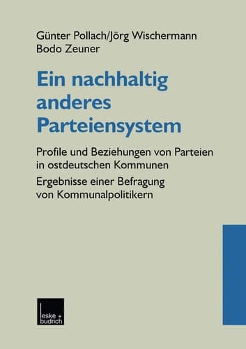 Ein nachhaltig anderes Parteiensystem: Profile und Beziehungen von Parteien in ostdeutschen Kommunen ― Ergebnisse einer Befragung von Kommunalpolitikern (German Edition)