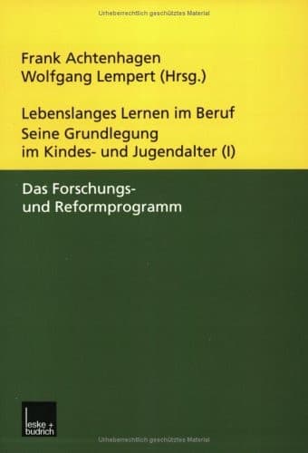 Lebenslanges Lernen im Beruf — seine Grundlegung im Kindes- und Jugendalter Band 1: Das Forschungs- und Reformprogramm