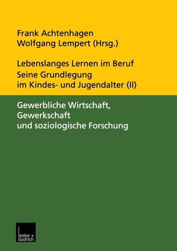Lebenslanges Lernen im Beruf — seine Grundlegung im Kindes- und Jugendalter Band 2: Gewerbliche Wirtschaft, Gewerkschaft und soziologische Forschung