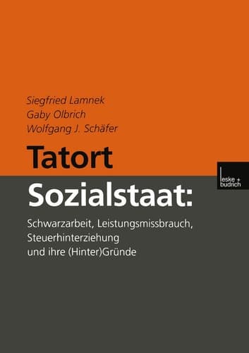 Tatort Sozialstaat Schwarzarbeit, Leistungsmissbrauch, Steuerhinterziehung und ihre (Hinter)Gründe