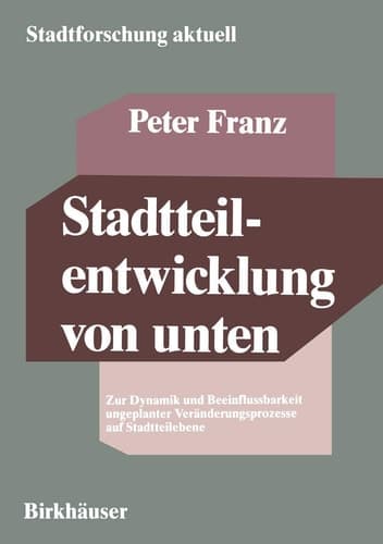 Stadtteilentwicklung von unten Zur Dynamik und Beeinflussbarkeit ungeplanter Veränderungsprozesse auf Stadtteilebene