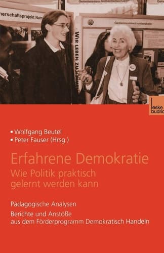 Erfahrene Demokratie. Wie Politik praktisch gelernt werden kann Pädagogische Analysen. Berichte und Anstöße aus dem Förderprogramm Demokratisch Handeln