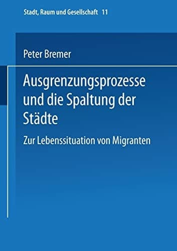 Ausgrenzungsprozesse und die Spaltung der Städte: Zur Lebenssituation von Migranten (Stadt, Raum und Gesellschaft, 11) (German Edition)