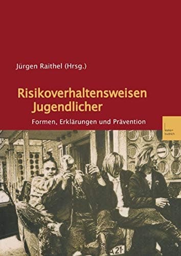 Risikoverhaltensweisen Jugendlicher Formen, Erklärungen und Prävention