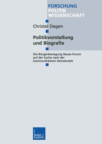 Politikvorstellung und Biografie Die Bürgerbewegung Neues Forum auf der Suche nach der kommunikativen Demokratie