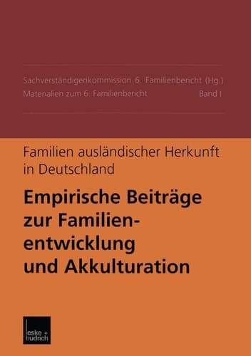 Familien ausländischer Herkunft in Deutschland Empirische Beiträge zur Familienentwicklung und Akkulturation Materialien zum 6. Familienbericht Band I