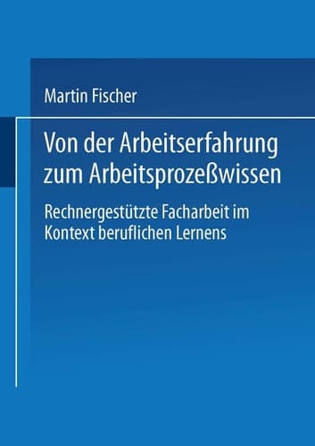 Von der Arbeitserfahrung zum Arbeitsprozeßwissen: Rechnergestützte Facharbeit im Kontext beruflichen Lernens (German Edition)