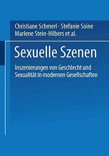 Sexuelle Szenen Inszenierungen von Geschlecht und Sexualität in modernen Gesellschaften