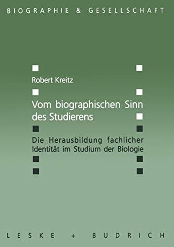 Vom biographischen Sinn des Studierens Die Herausbildung fachlicher Identität im Studium der Biologie