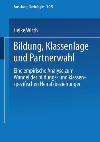 Bildung, Klassenlage und Partnerwahl: Eine empirische Analyse zum Wandel der bildungs- und klassenspezifischen Heiratsbeziehungen (Forschung Soziologie, 105) (German Edition)