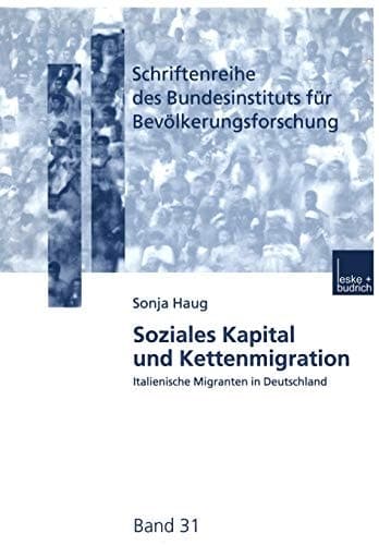Soziales Kapital und Kettenmigration: Italienische Migranten in Deutschland (Schriftenreihe des Bundesinstituts für Bevölkerungsforschung BIB, 31) (German Edition)