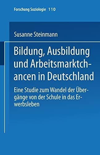 Bildung, Ausbildung und Arbeitsmarktchancen in Deutschland: Eine Studie zum Wandel der Übergänge von der Schule in das Erwerbsleben (Forschung Soziologie, 110) (German Edition)