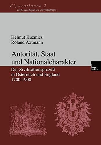 Autorität, Staat und Nationalcharakter: Der Zivilisationsprozeß in Österreich und England 1700–1900 (Figurationen. Schriften zur Zivilisations- und Prozesstheorie, 2) (German Edition)