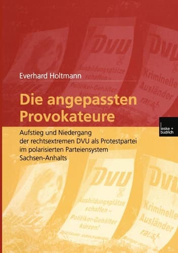 Die angepassten Provokateure: Aufstieg und Niedergang der rechtsextremen DVU als Protestpartei im polarisierten Parteiensystem Sachsen-Anhalts (German Edition)