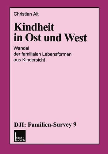 Kindheit in Ost und West: Wandel der familialen Lebensformen aus Kindersicht (DJI - Familien-Survey, 9) (German Edition)