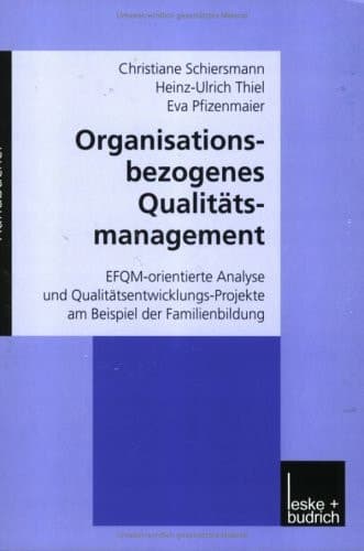 Organisationsbezogenes Qualitätsmanagement EFQM-orientierte Analyse und Qualitätsentwicklungs-Projekte am Beispiel der Familienbildung