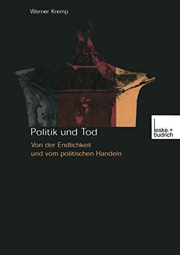 Politik und Tod: Von der Endlichkeit und vom politischen Handeln (German Edition)