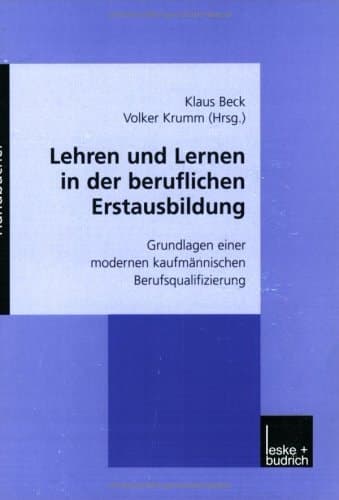 Lehren und Lernen in der beruflichen Erstausbildung: Grundlagen einer modernen kaufmännischen Berufsqualifizierung (German Edition)