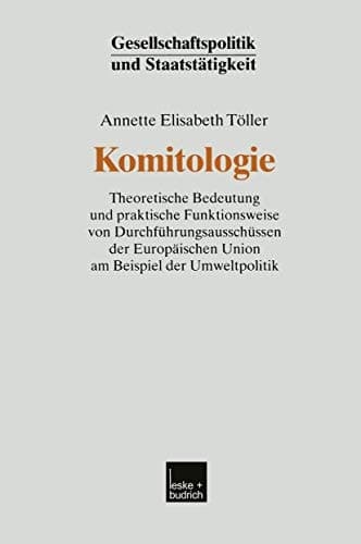 Komitologie Theoretische Bedeutung und praktische Funktionsweise von Durchführungsausschüssen der Europäischen Union am Beispiel der Umweltpolitik